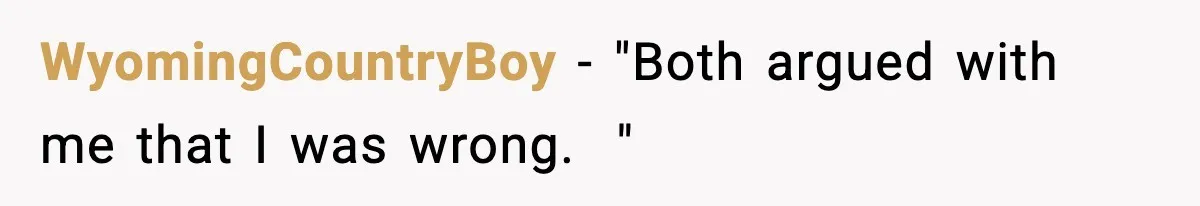 WyomingCountryBoy − "Both argued with me that I was wrong.  "