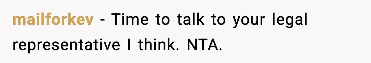 mailforkev − Time to talk to your legal representative I think. NTA.