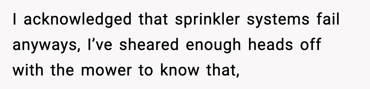 Homeowner Turns On the Sprinklers After Yoga Clients Keep Parking on the Lawn I acknowledged that sprinkler systems fail anyways, I’ve sheared enough heads off with the mower to know that,