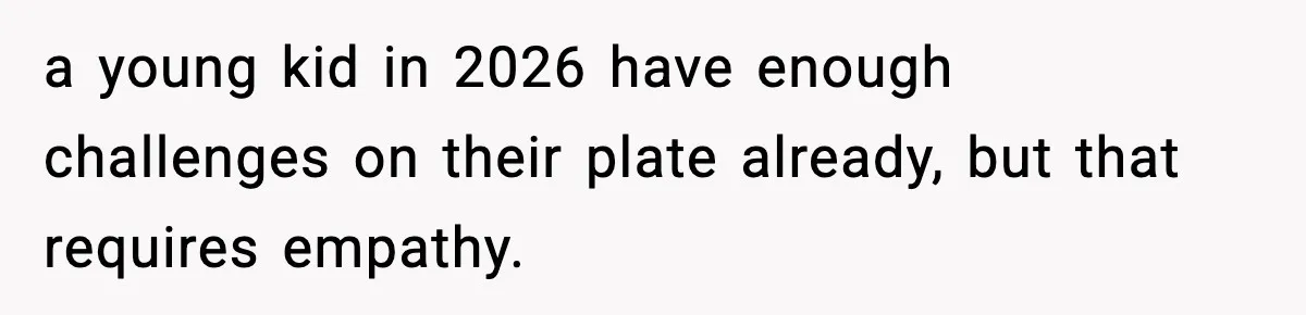 Homeowner Turns On the Sprinklers After Yoga Clients Keep Parking on the Lawn a young kid in 2026 have enough challenges on their plate already, but that requires empathy.