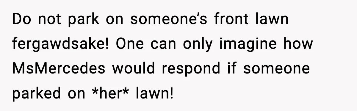 Homeowner Turns On the Sprinklers After Yoga Clients Keep Parking on the Lawn Do not park on someone’s front lawn fergawdsake! One can only imagine how MsMercedes would respond if someone parked on *her* lawn!