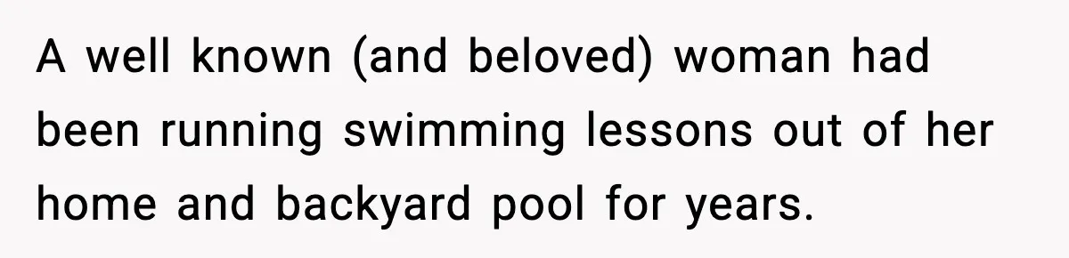 Homeowner Turns On the Sprinklers After Yoga Clients Keep Parking on the Lawn A well known (and beloved) woman had been running swimming lessons out of her home and backyard pool for years.