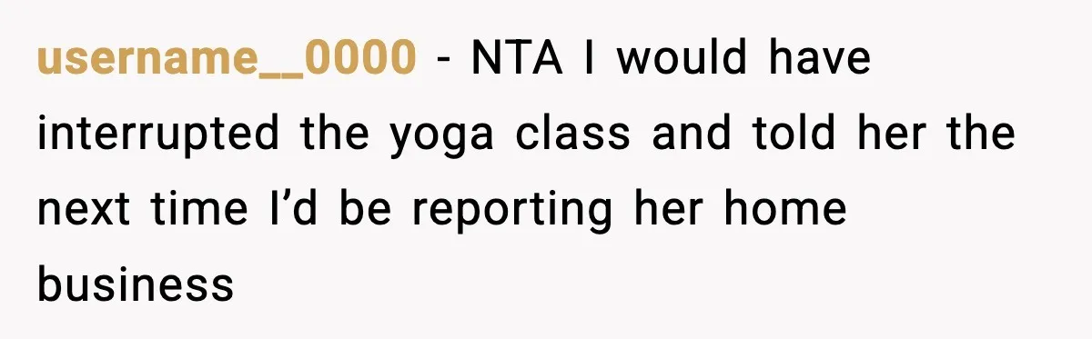 Homeowner Turns On the Sprinklers After Yoga Clients Keep Parking on the Lawn username__0000 − NTA I would have interrupted the yoga class and told her the next time I’d be reporting her home business