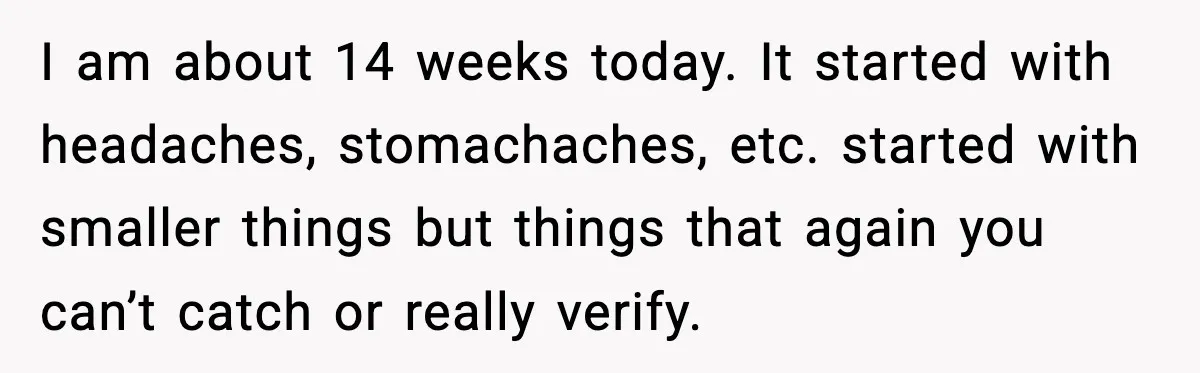 Pregnant Woman Snaps After Husband Develops a New Ailment Whenever Chores Appear I am about 14 weeks today. It started with headaches, stomachaches, etc. started with smaller things but things that again you can’t catch or really verify.