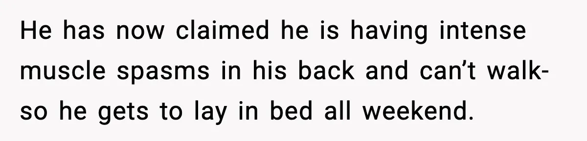 Pregnant Woman Snaps After Husband Develops a New Ailment Whenever Chores Appear He has now claimed he is having intense muscle spasms in his back and can’t walk- so he gets to lay in bed all weekend.