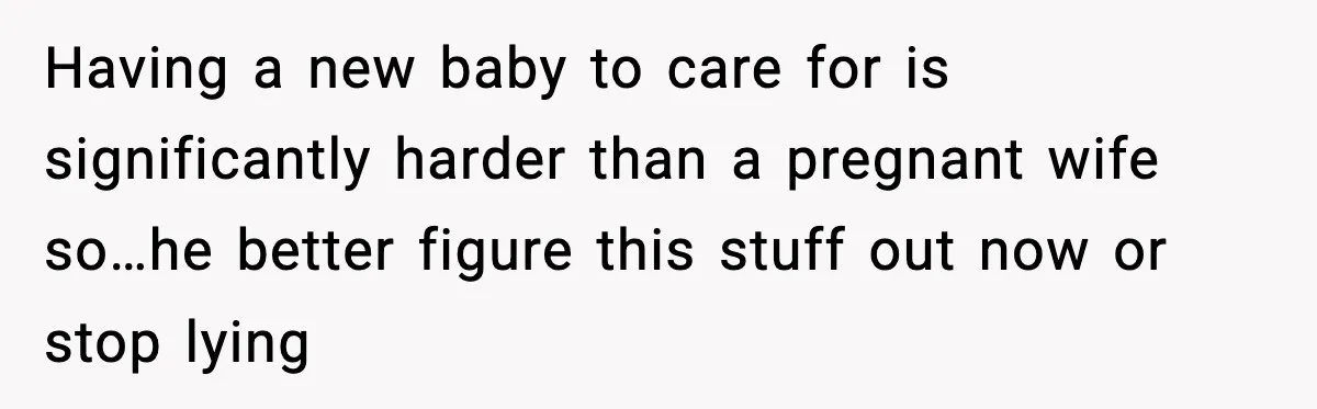 Pregnant Woman Snaps After Husband Develops a New Ailment Whenever Chores Appear Having a new baby to care for is significantly harder than a pregnant wife so…he better figure this stuff out now or stop lying