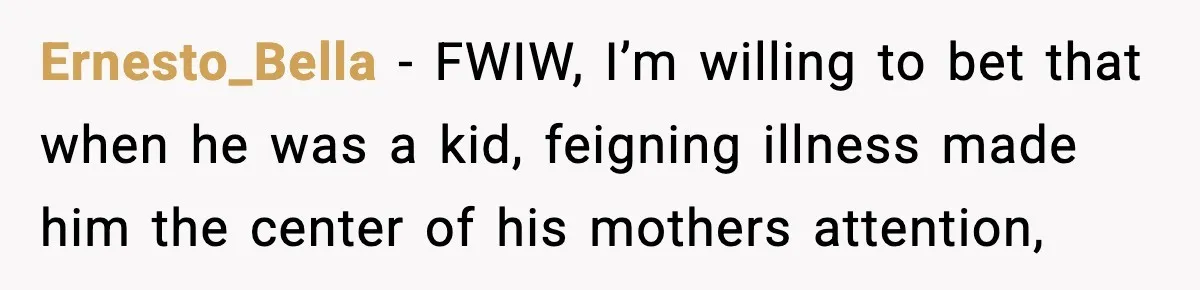 Pregnant Woman Snaps After Husband Develops a New Ailment Whenever Chores Appear Ernesto_Bella − FWIW, I’m willing to bet that when he was a kid, feigning illness made him the center of his mothers attention,