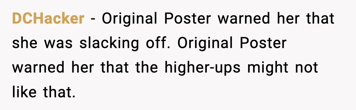 DCHacker − Original Poster warned her that she was slacking off. Original Poster warned her that the higher-ups might not like that.