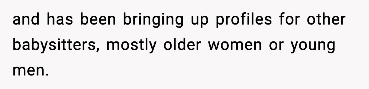 and has been bringing up profiles for other babysitters, mostly older women or young men.