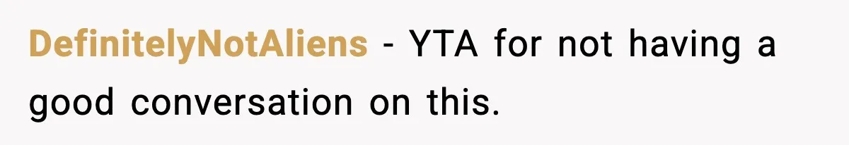 DefinitelyNotAliens − YTA for not having a good conversation on this.
