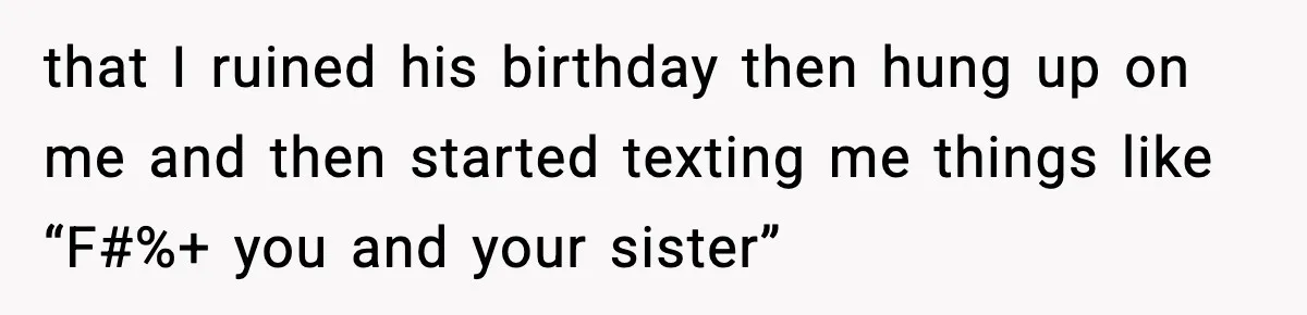 Woman Ends a Seven-Year Relationship After Boyfriend Explodes Over a Two-Hour Birthday Conflict that I ruined his birthday then hung up on me and then started texting me things like “F#%+ you and your sister”