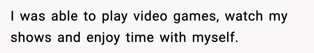 Woman Ends a Seven-Year Relationship After Boyfriend Explodes Over a Two-Hour Birthday Conflict I was able to play video games, watch my shows and enjoy time with myself.