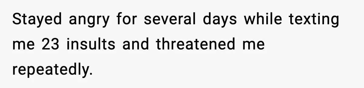 Woman Ends a Seven-Year Relationship After Boyfriend Explodes Over a Two-Hour Birthday Conflict Stayed angry for several days while texting me 23 insults and threatened me repeatedly.