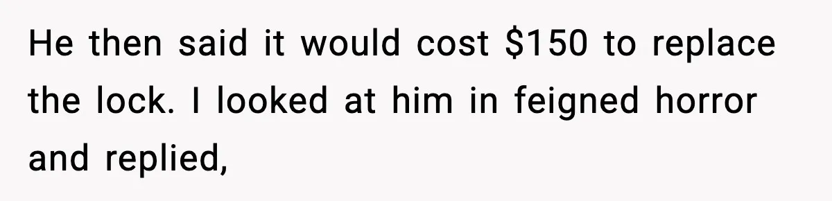 Mechanic Called Her "Sweetheart", So She Accused Him Of Murdering Her Car Door Lock He then said it would cost $150 to replace the lock. I looked at him in feigned horror and replied,