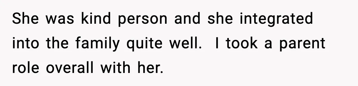 Former Daughter-In-Law Asked To Stay Part Of The Family, Her Ex-Mother-In-Law Said No She was kind person and she integrated into the family quite well. I took a parent role overall with her.