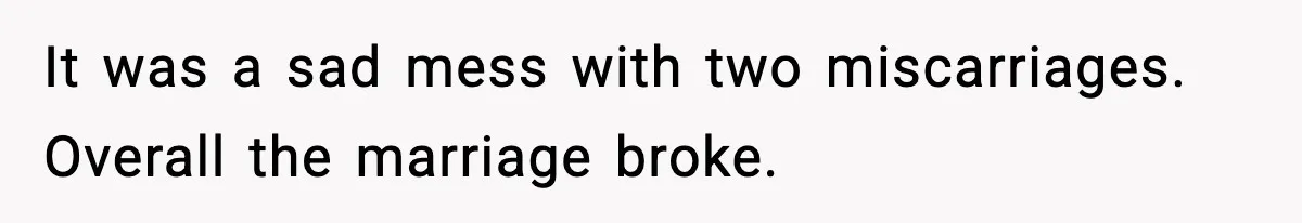 Former Daughter-In-Law Asked To Stay Part Of The Family, Her Ex-Mother-In-Law Said No It was a sad mess with two miscarriages. Overall the marriage broke.