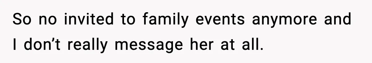Former Daughter-In-Law Asked To Stay Part Of The Family, Her Ex-Mother-In-Law Said No So no invited to family events anymore and I don’t really message her at all.