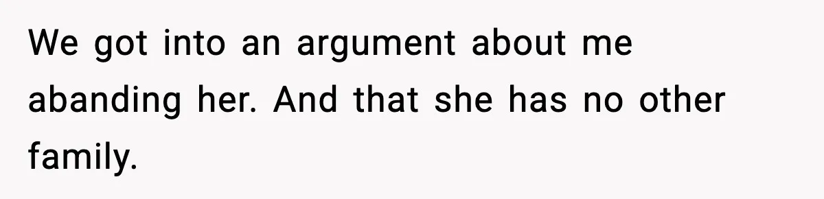 Former Daughter-In-Law Asked To Stay Part Of The Family, Her Ex-Mother-In-Law Said No We got into an argument about me abanding her. And that she has no other family.