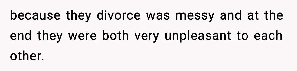 Former Daughter-In-Law Asked To Stay Part Of The Family, Her Ex-Mother-In-Law Said No because they divorce was messy and at the end they were both very unpleasant to each other.