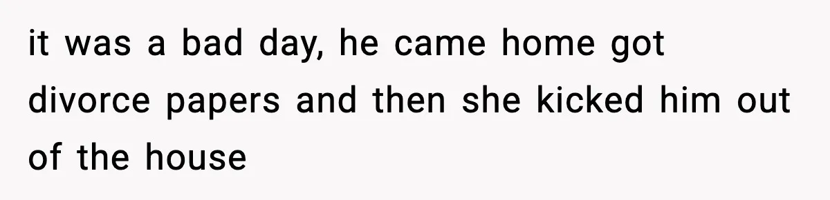 Former Daughter-In-Law Asked To Stay Part Of The Family, Her Ex-Mother-In-Law Said No it was a bad day, he came home got divorce papers and then she kicked him out of the house