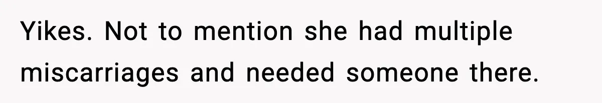 Former Daughter-In-Law Asked To Stay Part Of The Family, Her Ex-Mother-In-Law Said No Yikes. Not to mention she had multiple miscarriages and needed someone there.