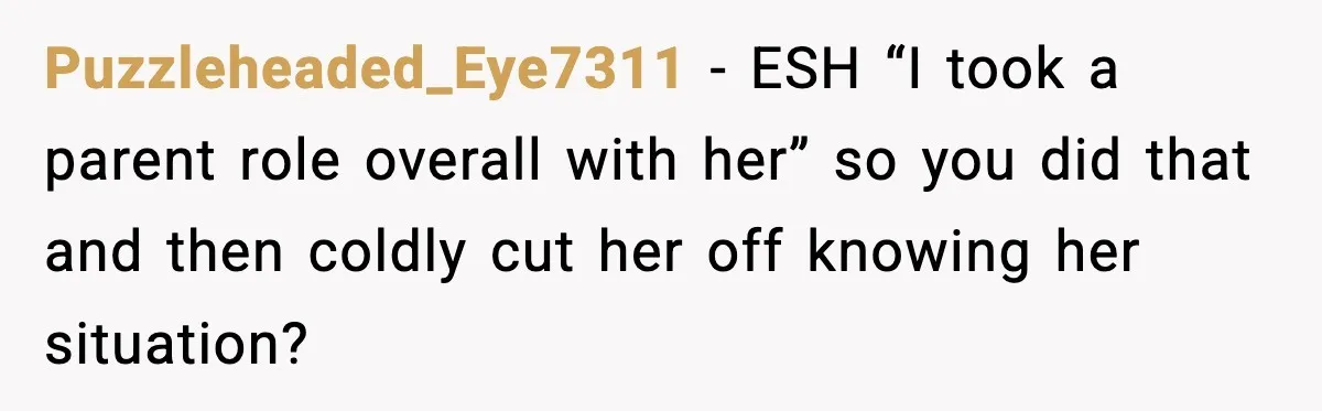 Former Daughter-In-Law Asked To Stay Part Of The Family, Her Ex-Mother-In-Law Said No Puzzleheaded_Eye7311 − ESH “I took a parent role overall with her” so you did that and then coldly cut her off knowing her situation?