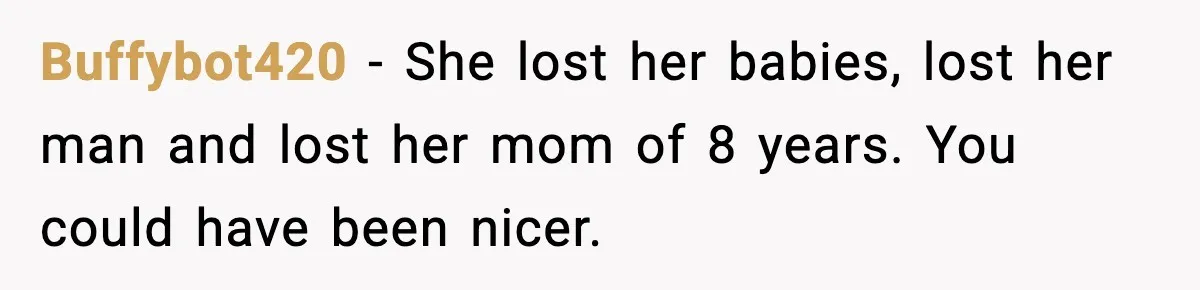 Former Daughter-In-Law Asked To Stay Part Of The Family, Her Ex-Mother-In-Law Said No Buffybot420 − She lost her babies, lost her man and lost her mom of 8 years. You could have been nicer.