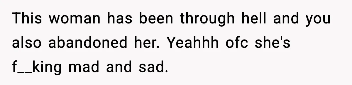 Former Daughter-In-Law Asked To Stay Part Of The Family, Her Ex-Mother-In-Law Said No This woman has been through hell and you also abandoned her. Yeahhh ofc she's f__king mad and sad.