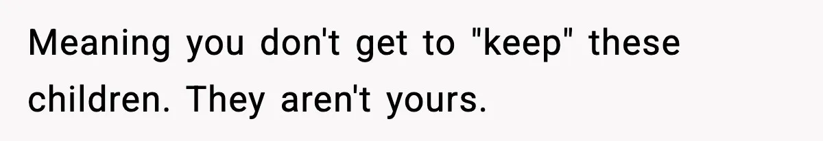 Former Daughter-In-Law Asked To Stay Part Of The Family, Her Ex-Mother-In-Law Said No Meaning you don't get to "keep" these children. They aren't yours.