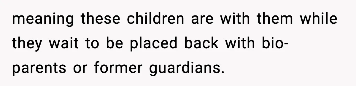 Former Daughter-In-Law Asked To Stay Part Of The Family, Her Ex-Mother-In-Law Said No meaning these children are with them while they wait to be placed back with bio-parents or former guardians.
