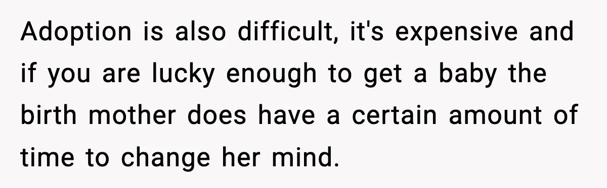 Former Daughter-In-Law Asked To Stay Part Of The Family, Her Ex-Mother-In-Law Said No Adoption is also difficult, it's expensive and if you are lucky enough to get a baby the birth mother does have a certain amount of time to change her mind.