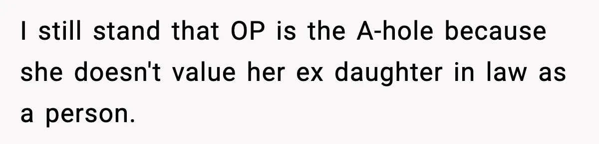 Former Daughter-In-Law Asked To Stay Part Of The Family, Her Ex-Mother-In-Law Said No I still stand that OP is the A-hole because she doesn't value her ex daughter in law as a person.
