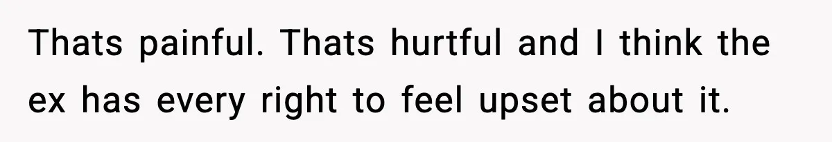 Former Daughter-In-Law Asked To Stay Part Of The Family, Her Ex-Mother-In-Law Said No Thats painful. Thats hurtful and I think the ex has every right to feel upset about it.
