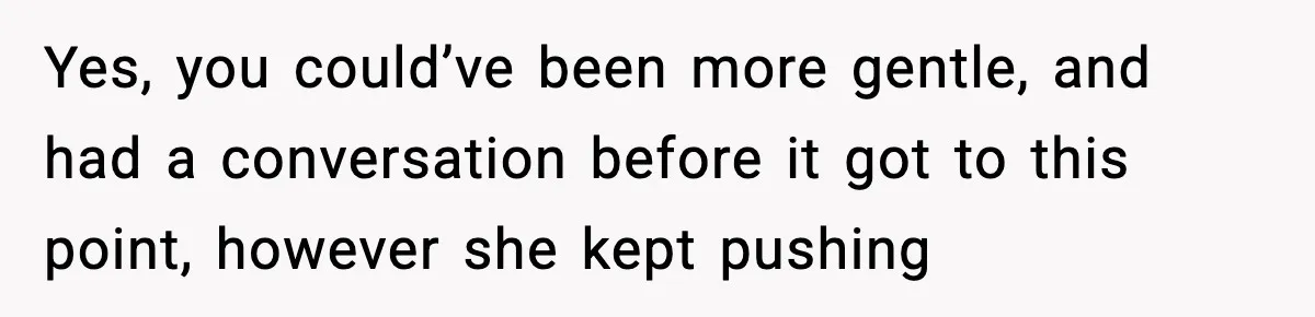 Former Daughter-In-Law Asked To Stay Part Of The Family, Her Ex-Mother-In-Law Said No Yes, you could’ve been more gentle, and had a conversation before it got to this point, however she kept pushing
