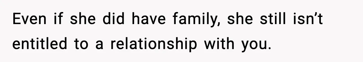 Former Daughter-In-Law Asked To Stay Part Of The Family, Her Ex-Mother-In-Law Said No Even if she did have family, she still isn’t entitled to a relationship with you.