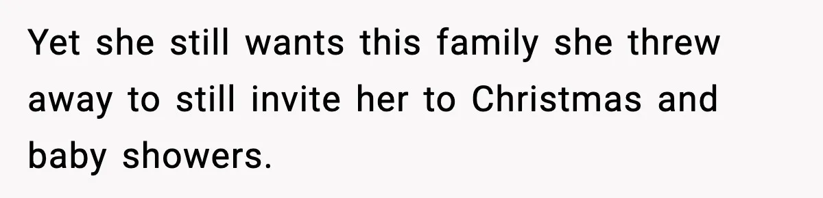 Former Daughter-In-Law Asked To Stay Part Of The Family, Her Ex-Mother-In-Law Said No Yet she still wants this family she threw away to still invite her to Christmas and baby showers.