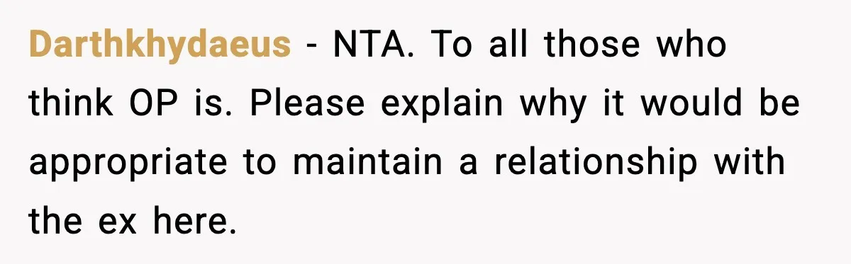 Former Daughter-In-Law Asked To Stay Part Of The Family, Her Ex-Mother-In-Law Said No Darthkhydaeus − NTA. To all those who think OP is. Please explain why it would be appropriate to maintain a relationship with the ex here.