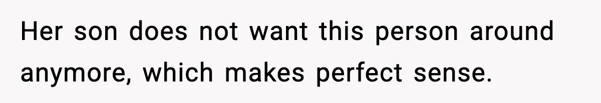 Former Daughter-In-Law Asked To Stay Part Of The Family, Her Ex-Mother-In-Law Said No Her son does not want this person around anymore, which makes perfect sense.