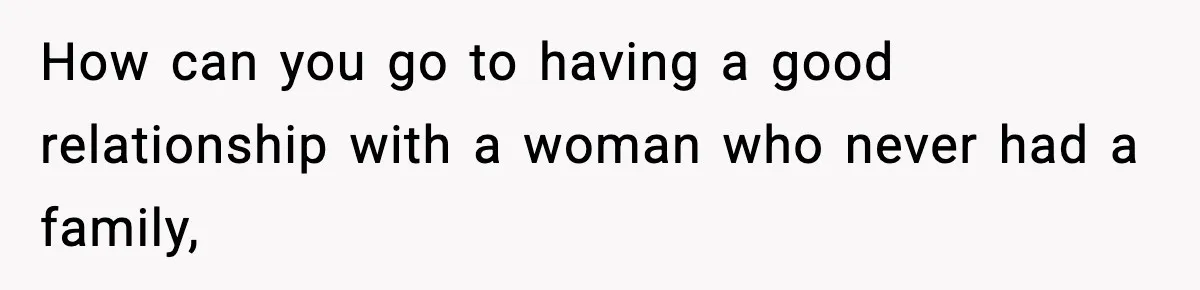 Former Daughter-In-Law Asked To Stay Part Of The Family, Her Ex-Mother-In-Law Said No How can you go to having a good relationship with a woman who never had a family,