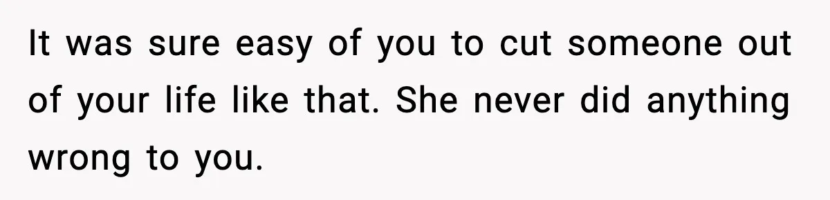 Former Daughter-In-Law Asked To Stay Part Of The Family, Her Ex-Mother-In-Law Said No It was sure easy of you to cut someone out of your life like that. She never did anything wrong to you.