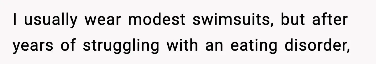 Brother Called Her A "Slut" Over A Modest Swimsuit, Then Her Parents Said She Was Overreacting I usually wear modest swimsuits, but after years of struggling with an eating disorder,