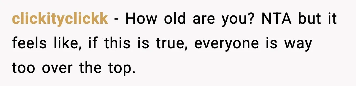 Brother Called Her A "Slut" Over A Modest Swimsuit, Then Her Parents Said She Was Overreacting clickityclickk − How old are you? NTA but it feels like, if this is true, everyone is way too over the top.
