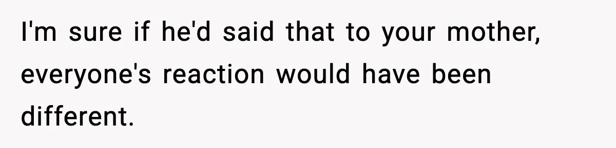 Brother Called Her A "Slut" Over A Modest Swimsuit, Then Her Parents Said She Was Overreacting I'm sure if he'd said that to your mother, everyone's reaction would have been different.