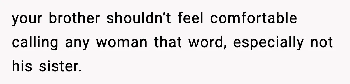 Brother Called Her A "Slut" Over A Modest Swimsuit, Then Her Parents Said She Was Overreacting your brother shouldn’t feel comfortable calling any woman that word, especially not his sister.