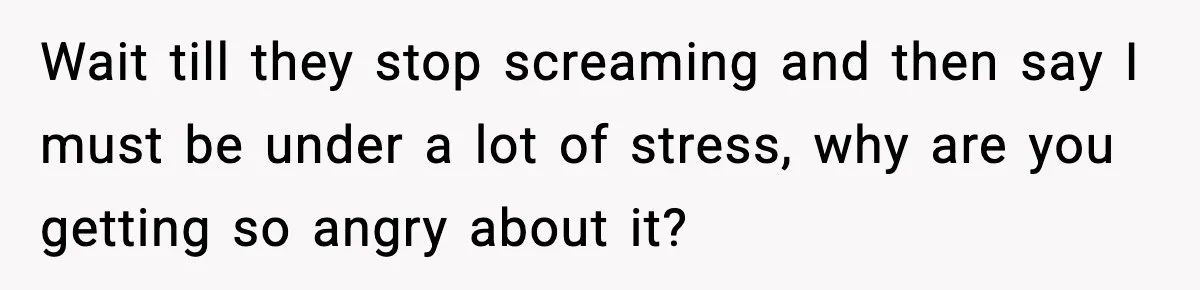 Brother Called Her A "Slut" Over A Modest Swimsuit, Then Her Parents Said She Was Overreacting Wait till they stop screaming and then say I must be under a lot of stress, why are you getting so angry about it?