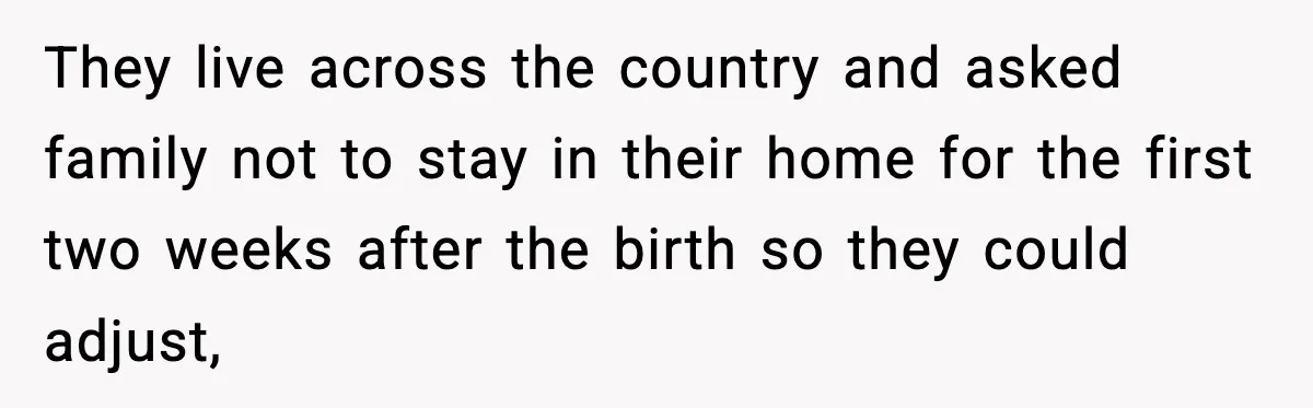 Mom Called To Vent About Her Daughter-In-Law, Then Blamed Her Daughter For Repeating It They live across the country and asked family not to stay in their home for the first two weeks after the birth so they could adjust,