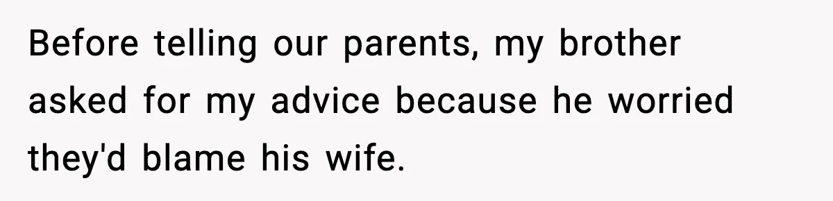 Mom Called To Vent About Her Daughter-In-Law, Then Blamed Her Daughter For Repeating It Before telling our parents, my brother asked for my advice because he worried they'd blame his wife.