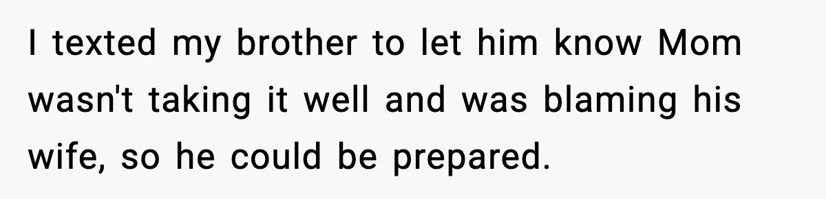 Mom Called To Vent About Her Daughter-In-Law, Then Blamed Her Daughter For Repeating It I texted my brother to let him know Mom wasn't taking it well and was blaming his wife, so he could be prepared.