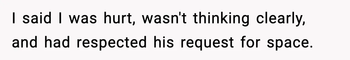 Mom Called To Vent About Her Daughter-In-Law, Then Blamed Her Daughter For Repeating It I said I was hurt, wasn't thinking clearly, and had respected his request for space.
