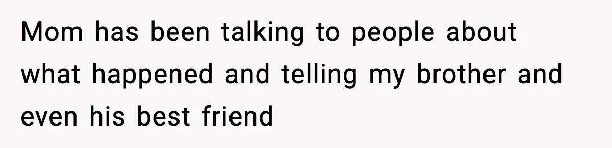 Mom Called To Vent About Her Daughter-In-Law, Then Blamed Her Daughter For Repeating It Mom has been talking to people about what happened and telling my brother and even his best friend